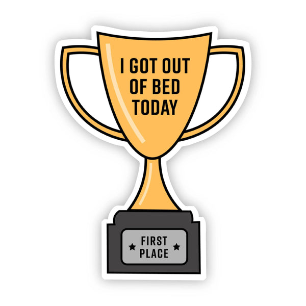 I Got Out of Bed Today Trophy Sticker